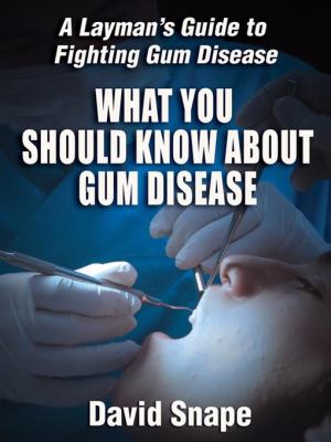 What You Should Know about Gum Disease : A Layman's Guide to Fighting Gum Disease N/A 9780981485508 Front Cover