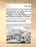 Radamistus an Opera As It Is Perform'D at the King's Theatre in the Hay-Market, for the Royal Academy of Musick N/A 9781170136508 Front Cover