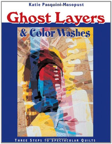 Ghost Layers and Color Washes Three Steps to Spectacular Quilts  2000 9781571201508 Front Cover