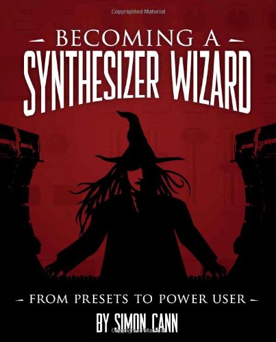 Becoming a Synthesizer Wizard From Presets to Power User  2010 9781598635508 Front Cover