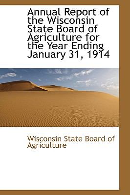Annual Report of the Wisconsin State Board of Agriculture for the Year Ending January 31 1914 N/A 9780559975509 Front Cover