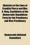 Sketches of the Lives of Franklin Pierce and Wm R King, Candidates of the Democratic Republican Party for the Presidency and Vice Presidency N/A 9781154568509 Front Cover