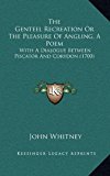 Genteel Recreation or the Pleasure of Angling, a Poem With A Dialogue Between Piscator and Corydon (1700) N/A 9781169038509 Front Cover