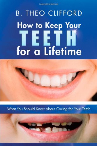 How to Keep Your Teeth for a Lifetime What You Should Know about Caring for Your Teeth  2012 9781475964509 Front Cover