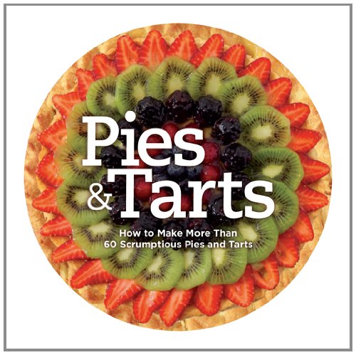 Pies and Tarts How to Make More Than 50 Scrumptious Pies and Tarts  2011 9781606522509 Front Cover