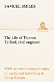 Life of Thomas Telford; Civil Engineer with an Introductory History of Roads and Travelling in Great Britain  N/A 9783849154509 Front Cover