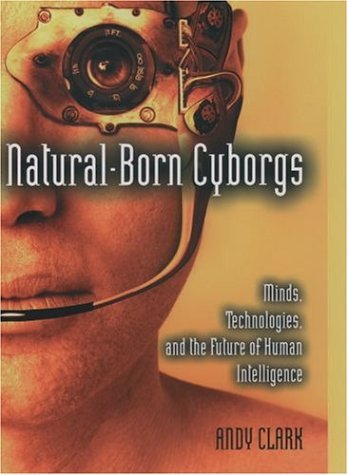 Natural-Born Cyborgs Minds, Technologies, and the Future of Human Intelligence  2003 9780195177510 Front Cover