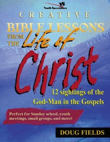 Creative Bible Lessons on the Life of Christ 12 Ready-to-Use Bible Lessons for Your Youth Group  1994 9780310402510 Front Cover