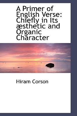 A Primer of English Verse: Chiefly in Its Absthetic and Organic Character  2008 9780554477510 Front Cover