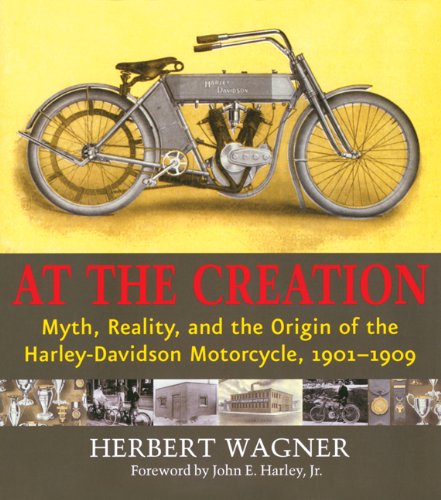 At the Creation Myth, Reality, and the Origin of the Harley-Davidson Motorcycle, 1901-1909  2003 9780870203510 Front Cover