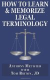 How to Learn and Memorize Legal Terminology ... Using a Memory Palace Specfically Designed for the Law and Its Precedents N/A 9781484032510 Front Cover