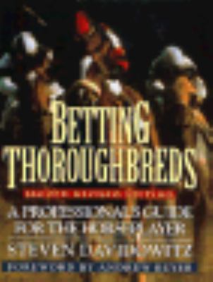 Betting Thoroughbreds A Professional's Guide for the Horseplayer 2nd (Revised) 9780525939511 Front Cover