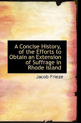 A Concise History, of the Efforts to Obtain an Extension of Suffrage in Rhode Island:   2008 9780554579511 Front Cover