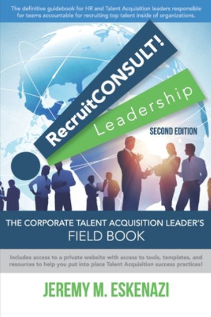 RecruitCONSULT! Leadership The Corporate Talent Acquisition Leader's Field Book (Second Edition) 2nd 9780692981511 Front Cover