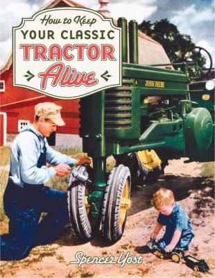 How to Keep Your Classic Tractor Alive   2009 9780760329511 Front Cover