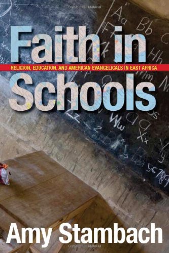 Faith in Schools Religion, Education, and American Evangelicals in East Africa  2010 9780804768511 Front Cover