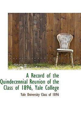 A Record of the Quindecennial Reunion of the Class of 1896, Yale College:   2009 9781103958511 Front Cover