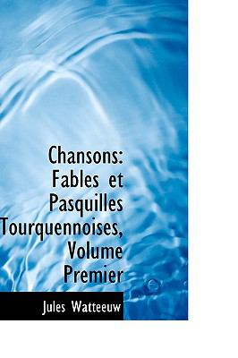 Chansons : Fables et Pasquilles Tourquennoises, Volume Premier  2009 9781110031511 Front Cover