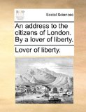 Address to the Citizens of London by a Lover of Liberty  N/A 9781170048511 Front Cover