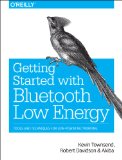 Getting Started with Bluetooth Low Energy Tools and Techniques for Low-Power Networking  2014 9781491949511 Front Cover