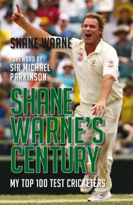 Shane Warne's Century My Top 100 Test Cricketers  2009 9781845964511 Front Cover
