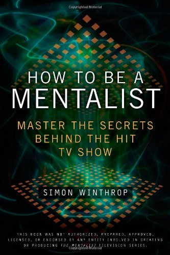 How to Be a Mentalist Master the Secrets Behind the Hit TV Show  2011 9780425236512 Front Cover