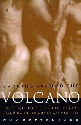 Dancing Around the Volcano Freeing Our Erotic Lives: Decoding the Enigma of Gay Men and Sex  1998 9780609801512 Front Cover