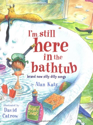 I'm Still Here in the Bathtub Brand New Silly Dilly Songs  2003 9780689845512 Front Cover
