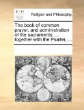 Book of Common Prayer, and Administration of the Sacraments, Together with the Psalter N/A 9781170083512 Front Cover