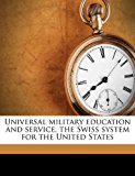 Universal Military Education and Service, the Swiss System for the United States N/A 9781178102512 Front Cover