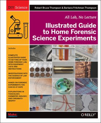 Illustrated Guide to Home Forensic Science Experiments All Lab, No Lecture  2012 9781449334512 Front Cover