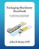 Packaging Machinery Handbook The Complete Guide to Automated Packaging Machinery Including Packaging Line Design N/A 9781479274512 Front Cover