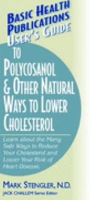 User's Guide to Policosanol and Other Natural Ways to Lower Cholesterol Learn about the Many Safe Ways to Reduce Your Cholesterol and Lower Your Risk of Heart Disease  2003 9781591200512 Front Cover