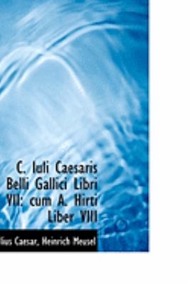 C Iuli Caesaris Belli Gallici Libri Vii Cum A. Hirti Liber VIII  2009 9781110024513 Front Cover