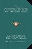 Autobiography of William H Seward, from 1801 to 1834, with a Memoir of His Life  N/A 9781169378513 Front Cover
