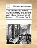 Distressed Lovers Or, the history of Edward and Eliza. in a series of letters... . Volume 2 Of 2 N/A 9781170057513 Front Cover