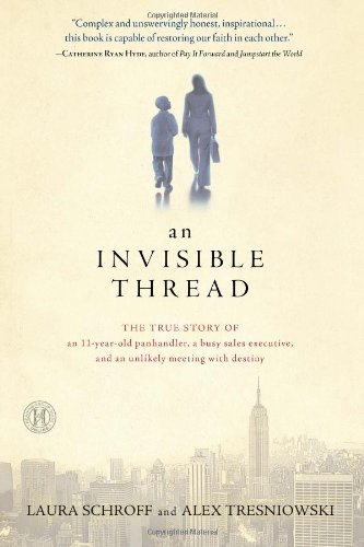 Invisible Thread The True Story of an 11-Year-Old Panhandler, a Busy Sales Executive, and an Unlikely Meeting with Destiny  2011 9781451642513 Front Cover