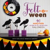 Felt-O-ween 40 Scary-Cute Projects to Celebrate Halloween  2014 9781454708513 Front Cover