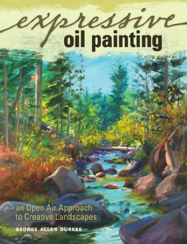 Expressive Oil Painting An Open Air Approach to Creative Landscapes  2009 9781600611513 Front Cover