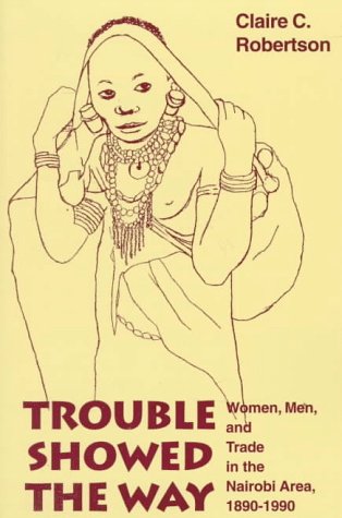 Trouble Showed the Way Women, Men, and Trade in the Nairobi Area, 1890 - 1990  1997 9780253211514 Front Cover