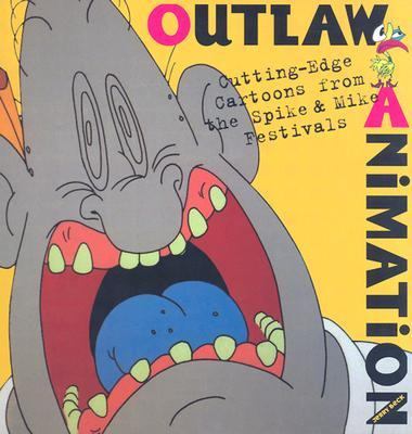 Outlaw Animation Cutting-Edge Cartoons from the Spike and Mike Festivals  2003 9780810991514 Front Cover