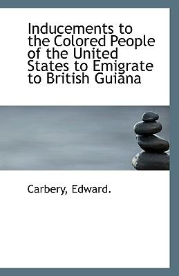 Inducements to the Colored People of the United States to Emigrate to British Guian  N/A 9781110944514 Front Cover