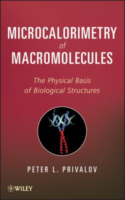 Microcalorimetry of Macromolecules The Physical Basis of Biological Structures  2012 9781118104514 Front Cover