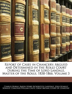 Report of Cases in Chancery : Argued and Determined in the Rolls Court During the Time of Lord Landale, Master of the Rolls, 1838-1866, Volume 3 N/A 9781143726514 Front Cover