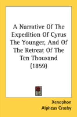 Narrative of the Expedition of Cyrus the Younger, and of the Retreat of the Ten Thousand   2008 9781436741514 Front Cover