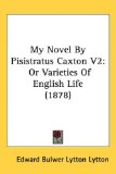 My Novel by Pisistratus Caxton V2 Or Varieties of English Life (1878) N/A 9781437281514 Front Cover