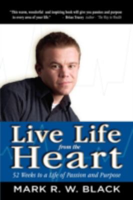 Live Life from the Heart 52 Weeks to a Life of Passion and Purpose  2008 9781606935514 Front Cover