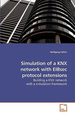 Simulation of a Knx Network with Eibsec Protocol Extensions N/A 9783639249514 Front Cover