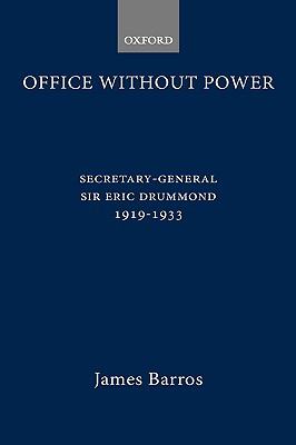 Office Without Power Secretary-General Sir Eric Drummond, 1919-1933  1979 9780198225515 Front Cover