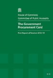 Government Procurement Card First Report of Session 2012-13, Report, Together with Formal Minutes, Oral and Written Evidence N/A 9780215045515 Front Cover